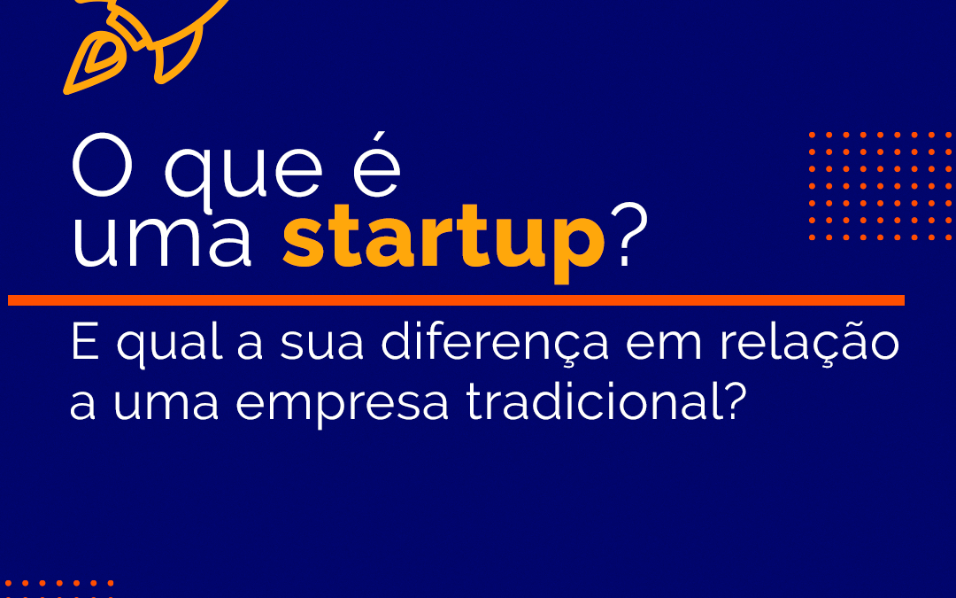 O que é uma Startup? E qual a sua diferença em relação a uma empresa Tradicional?